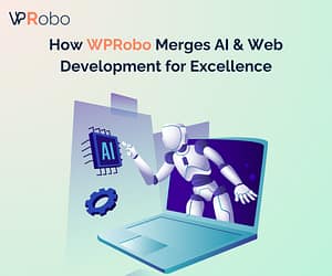 The Future of WordPress: How WPRobo Merges AI & Web Development for Excellence