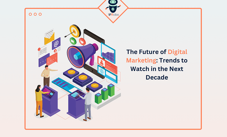 The Future of Digital Marketing Trends to Watch in the Next Decade