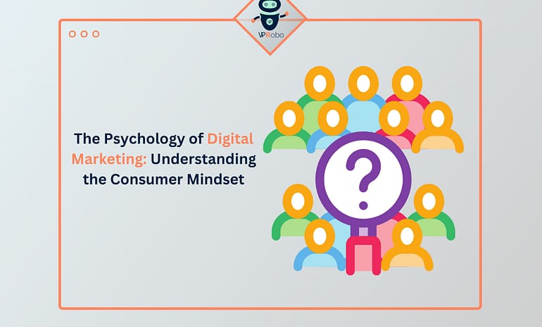 The Psychology of Digital Marketing Understanding the Consumer Mindset
