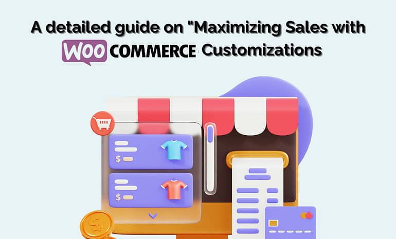 A detailed guide on "Maximizing Sales with WooCommerce Customizations