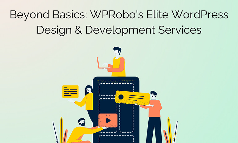 Beyond Basics: WPRobo's Elite WordPress Design & Development Services
