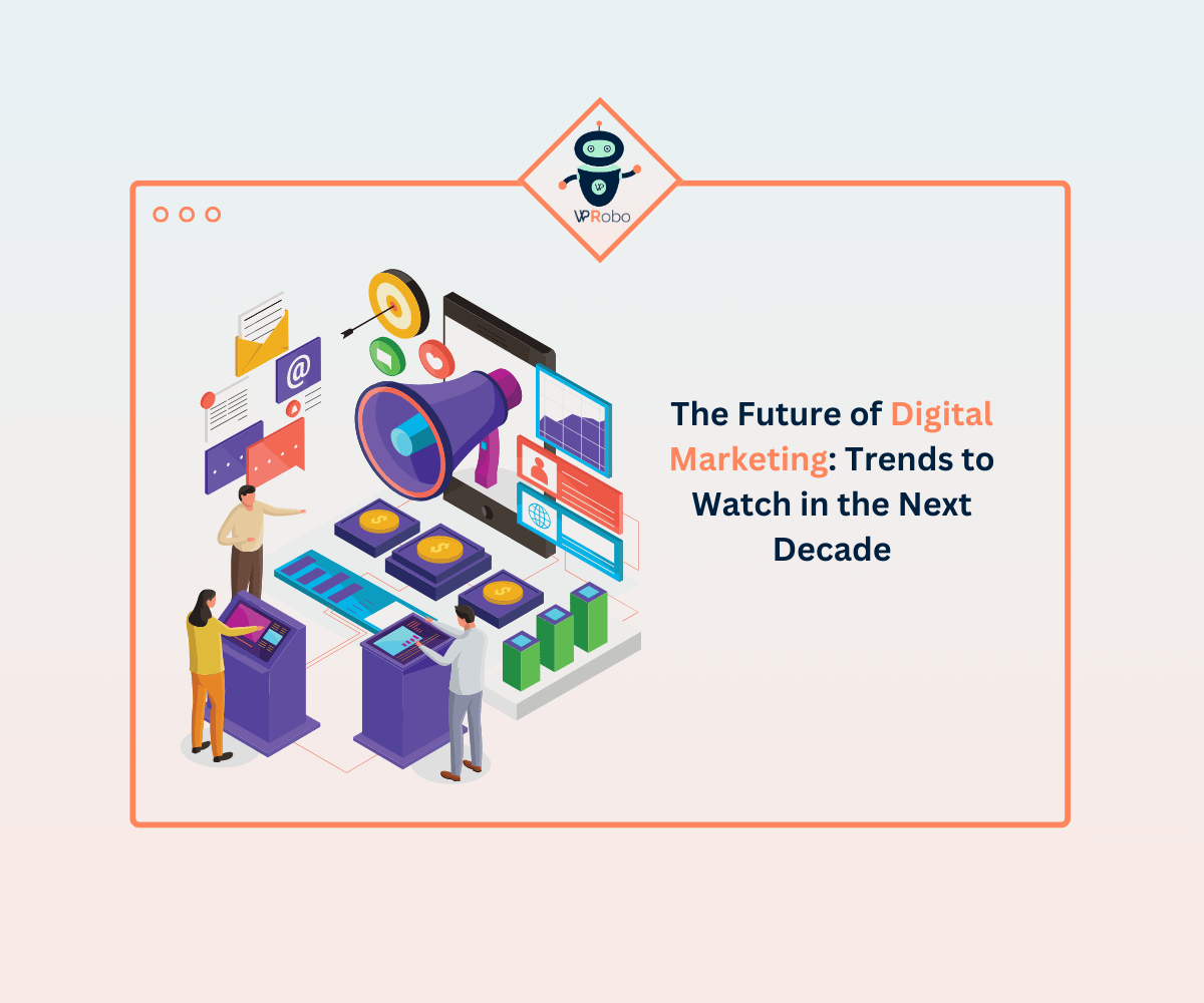 The Future of Digital Marketing Trends to Watch in the Next Decade