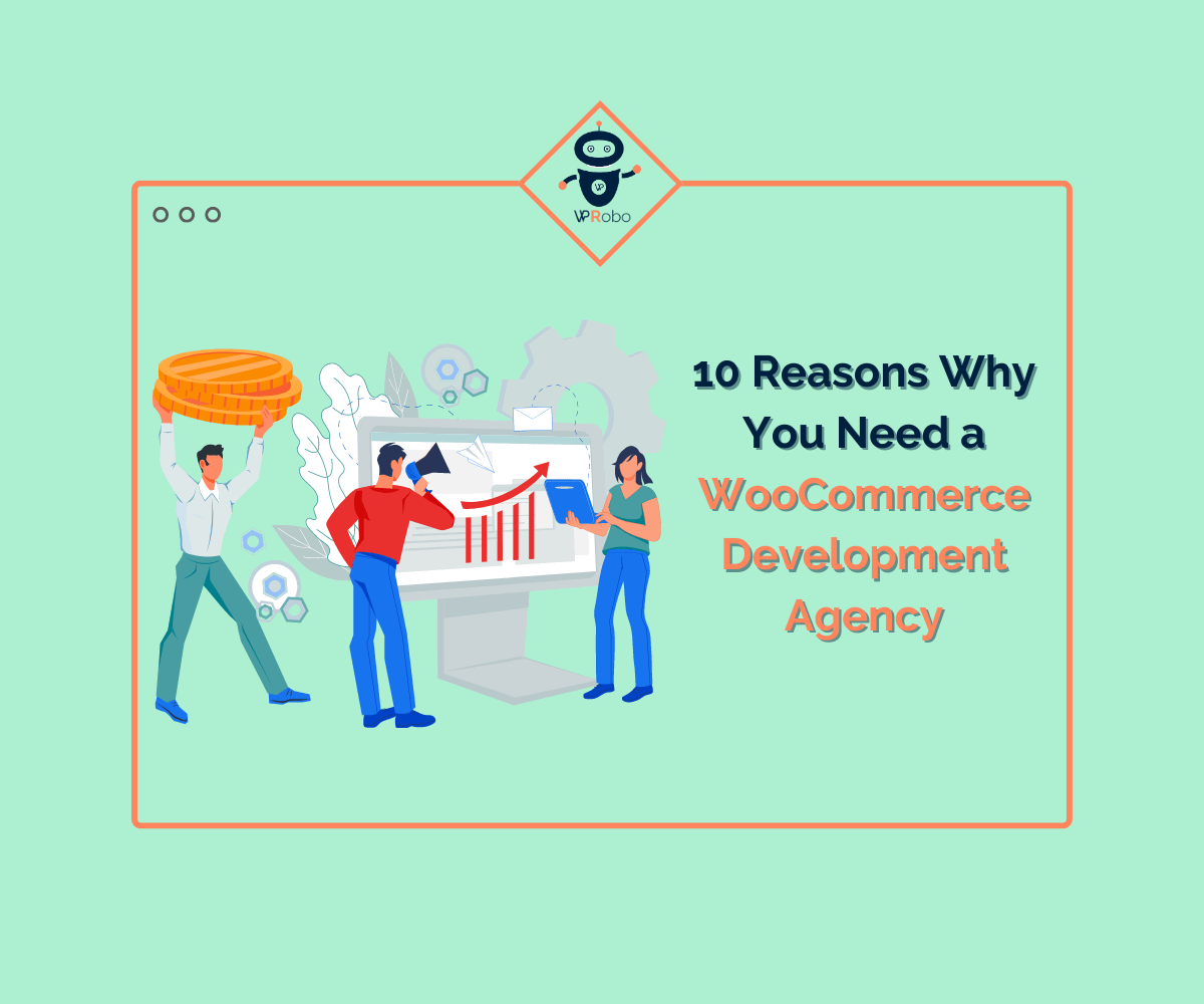 10 Reasons Why You Need a WooCommerce Development Agency