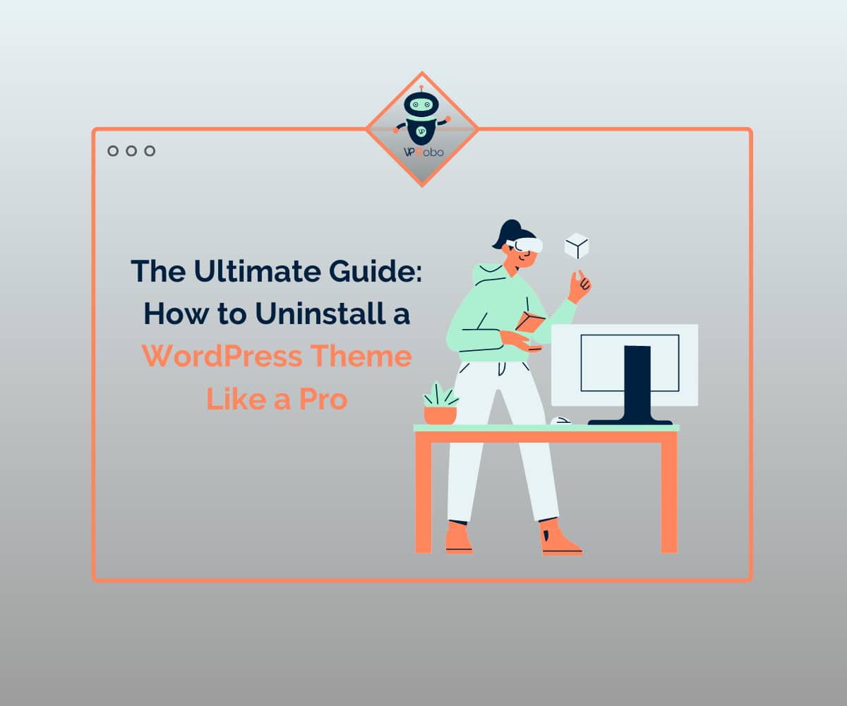 The Ultimate Guide: How to Uninstall a WordPress Theme Like a Pro
