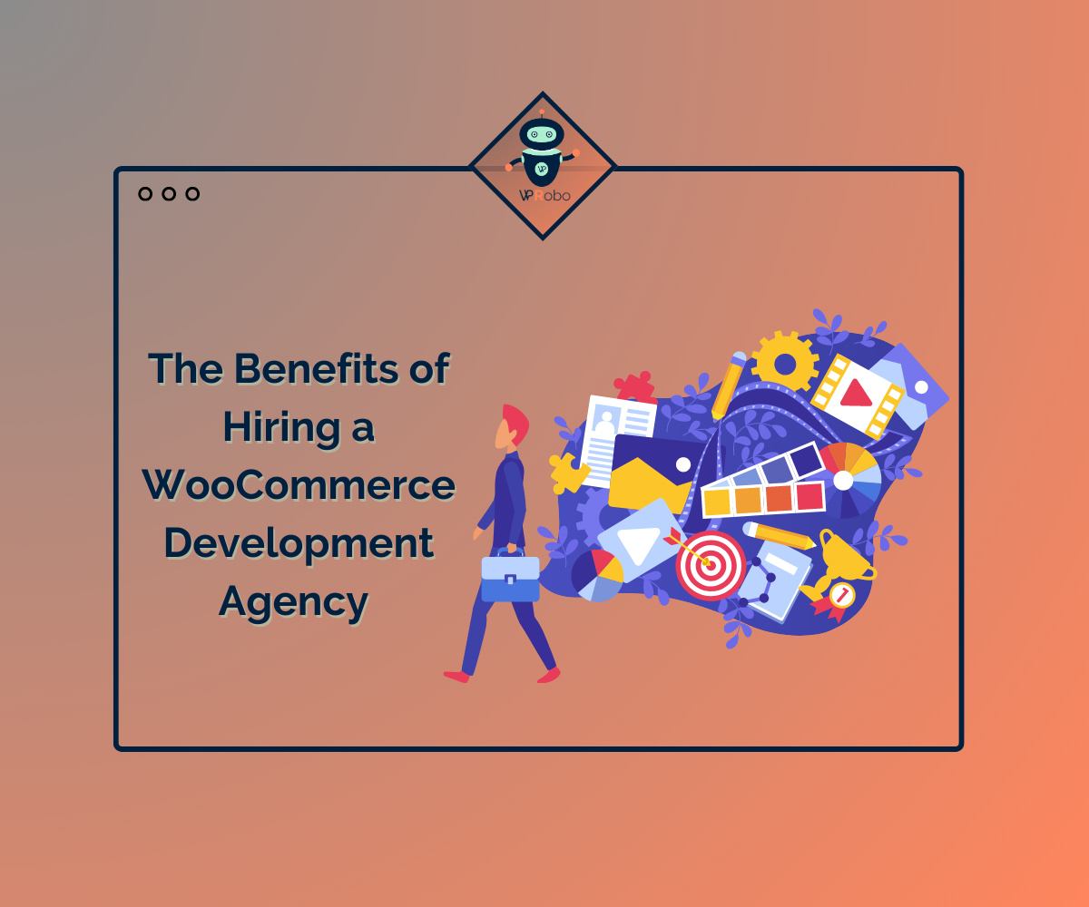 The Benefits of Hiring a WooCommerce Development Agency